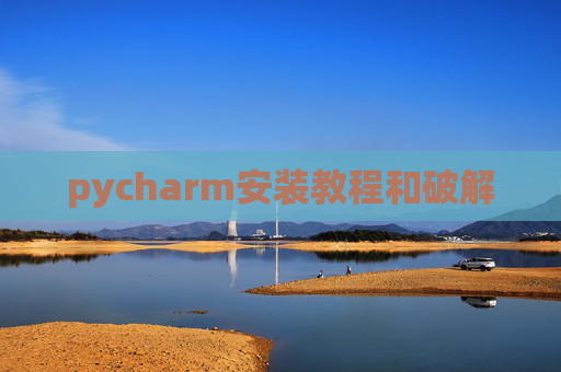 pycharm安装教程和破解 pycharm安装教程和破解